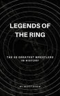 Legends of the Ring: The 50 Greatest Wrestlers in History