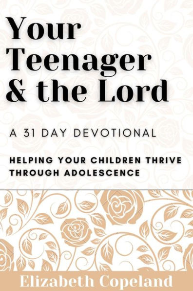 Your Teenager and the Lord A 31 Day Devotional: Helping Your Children Thrive Through Adolescence