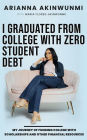 I GRADUATED FROM COLLEGE WITH ZERO STUDENT DEBT: MY JOURNEY OF FUNDING COLLEGE WITH SCHOLARSHIPS AND OTHER FINANCIAL RESOURCES