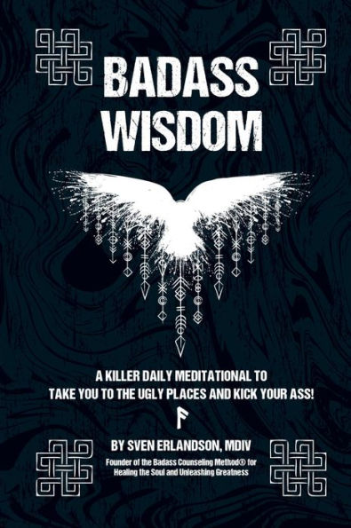 Badass Wisdom: A Killer Daily Meditational to Take You to the Ugly Places and Kick Your Ass!