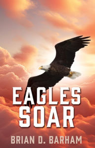 Title: Eagles Soar, Author: Brian D. Barham