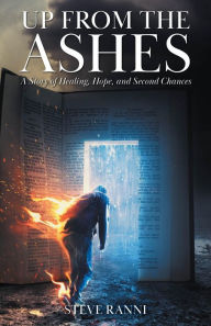 Title: Up From The Ashes: A Story of Healing, Hope, and Second Chances, Author: Steve Ranni