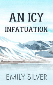 Title: An Icy Infatuation, Author: Emily Silver