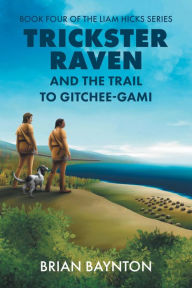 Title: Trickster Raven and the Trail to Gitchee-Gami, Author: Brian Baynton
