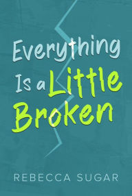 Title: Everything Is a Little Broken, Author: Rebecca Sugar