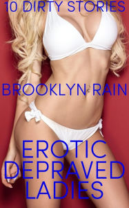 Title: Erotic Depraved Ladies: 10 Dirty Stories, Author: Brooklyn Rain