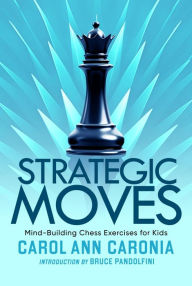 Title: Strategic Moves: Mind-Building Chess Exercises for Kids, Author: Carol Ann Caronia