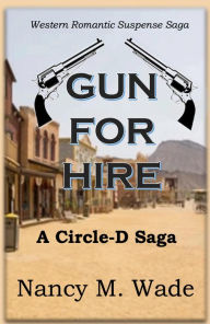 Title: Gun For Hire: A Circle-D Saga, Author: Nancy M. Wade