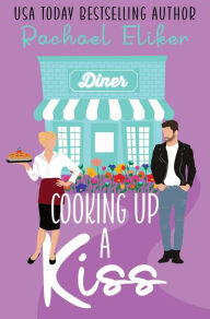 Title: Cooking Up a Kiss, Author: Rachael Eliker