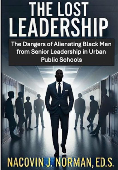 The Lost Leadership: The Dangers of Alienating Black Men from Senior Leadership in Urban Public Schools