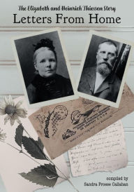 Title: Letters From Home: The Elizabeth and Heinrich Thiessen Story, Author: Sandra Froese Callahan