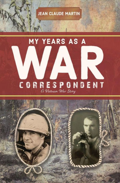 My Years as a War Correspondent: A Vietnam War Story