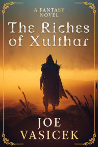 Title: The Riches of Xulthar, Author: Joe Vasicek