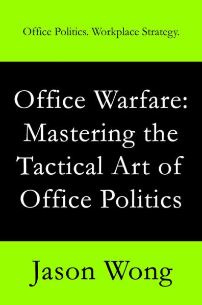 Office Warfare: Mastering the Tactical Art of Office Politics