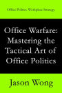 Office Warfare: Mastering the Tactical Art of Office Politics