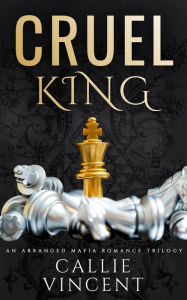 Title: Cruel King Series: The Complete Dark Mafia Romance Trilogy, Author: Callie Vincent