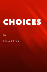 Title: CHOICES: A story that should leave you with the question of where do choices come from?, Author: kamal Elkhalil