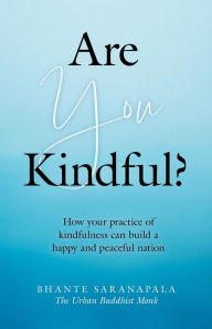 Title: Are You Kindful?: How your Practice of Kindfulness can Build a Happy and Peaceful Nation, Author: Bhante Saranapala