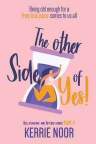 Title: The Other Side Of Yes: A Feel Good Romantic Comedy For The Sceptic, Author: Kerrie Noor