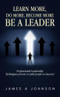 Learn More, Do More, Become More: Be A Leader