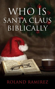 Title: Who is Santa Claus Biblically, Author: Roland Ramirez