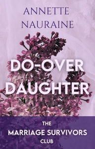 Title: Do-Over Daughter: A Marriage Survivors Club Book, Author: Annette Nauraine