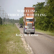 Title: WHEELING THROUGH WHEELING, Author: Kory B. Taylor