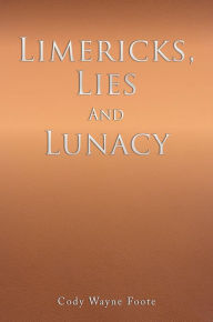 Title: Limericks, Lies And Lunacy, Author: Cody Wayne Foote