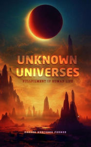 Title: UNKNOWN UNIVERSE: FULFILLMENT OF HUMAN LIFE, Author: Raksha Narendra Parmar