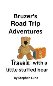 Title: Bruzer's Road Trip Adventures: Travels With a Little Stuffed Bear, Author: Stephen Lund