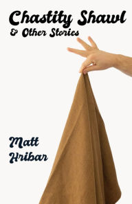 Title: Chastity Shawl & Other Stories, Author: Matt Hribar