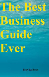 Title: The Best Business Guide Ever, Author: Tony Kelbrat