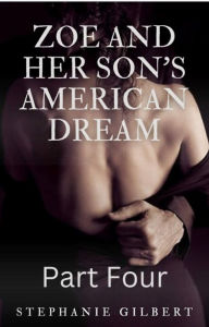 Title: Zoe and Her Son's American Dream Part Four, Author: Stephanie Gilbert