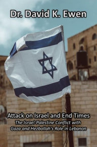Title: Attack on Israel and End Times: The Israel-Palestine Conflict with Gaza and Hezbollah's Role in Lebanon, Author: David Ewen