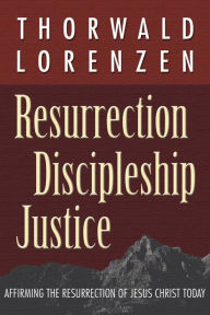 Title: Resurrection, Discipleship, Justice: Affirming the Resurrection of Jesus Christ for Today, Author: Thorwald Lorenzen