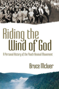 Title: Riding the Wind of God: A Personal History of the Youth Revival Movement, Author: Bruce McIver