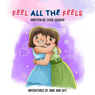 Title: Feel all the Feels: The Adventures of Jade and Sky, Author: Julie Soukup