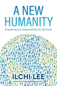 Title: A New Humanity: Embracing Our Responsibility for the Earth, Author: Ilchi Lee
