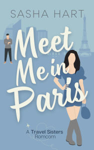 Title: Meet Me in Paris: A Sweet Second-Chance Travel Romcom, Author: Sasha Hart