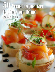 Title: 50 French Appetizer Recipes for Home, Author: Kelly Johnson