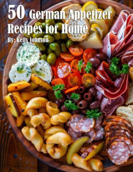 Title: 50 German Appetizer Recipes for Home, Author: Kelly Johnson