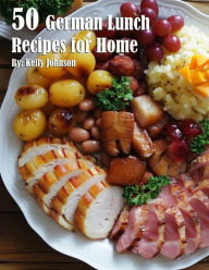 Title: 50 German Lunch Recipes for Home, Author: Kelly Johnson