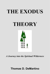 Title: The Exodus Theory: A Journey into the Spiritual Wilderness, Author: Thomas DeMartino