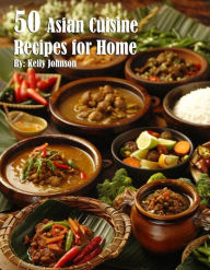 Title: 50 Asian Cuisine Recipes for Home, Author: Kelly Johnson