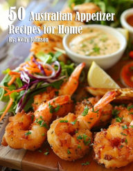 Title: 50 Australian Appetizer Recipes for Home, Author: Kelly Johnson