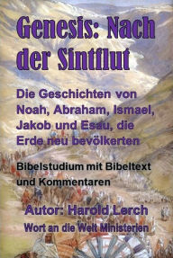 Title: Genesis: Nach der Sintflut: Die Geschichten von Noah, Abraham, Ismael, Jakob und Esau, die Erde neu bevölkerten, Author: Harold Lerch