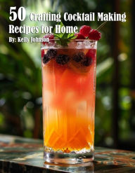 Title: 50 Crafting Cocktail Making Recipes for Home, Author: Kelly Johnson