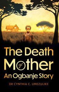 Title: The Death of Mother: An Ogbanje Story, Author: Dr Cynthia C. Umezulike