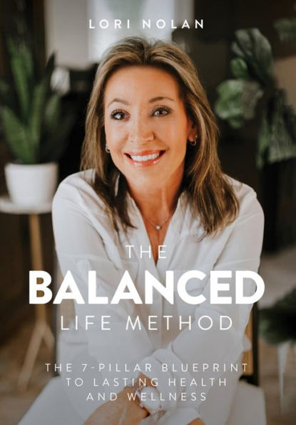 The Balanced Life Method: The 7-Pillar Blueprint to Lasting Health and Wellness