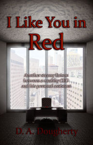 Title: I Like You in Red: Another steamy liaison between a wealthy CEO and his personal assistant, Author: D. A. Dougherty